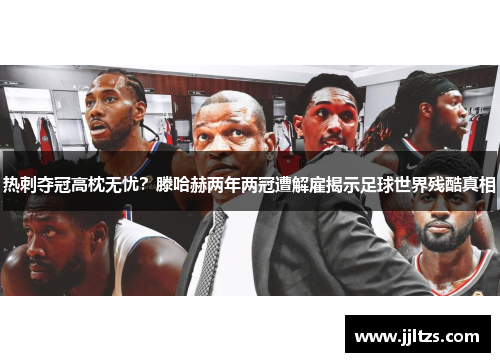 热刺夺冠高枕无忧？滕哈赫两年两冠遭解雇揭示足球世界残酷真相